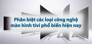 Phân biệt các loại công nghệ màn hình tivi phổ biến hiện nay