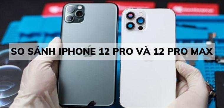 12 Pro và 12 Pro Max có gì giống và khác nhau về thiết kế?
