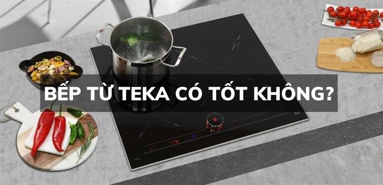 Bếp từ Teka có tốt không? Có nên mua không?