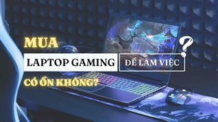 Có nên mua laptop gaming để làm việc? Lý do nên mua laptop gaming cho công việc văn phòng