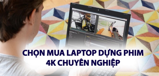 Kinh nghiệm chọn mua laptop dựng phim 4K chuyên nghiệp 