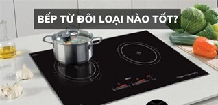 Bếp từ đôi loại nào tốt? Nên chọn mua bếp từ đôi hãng nào?