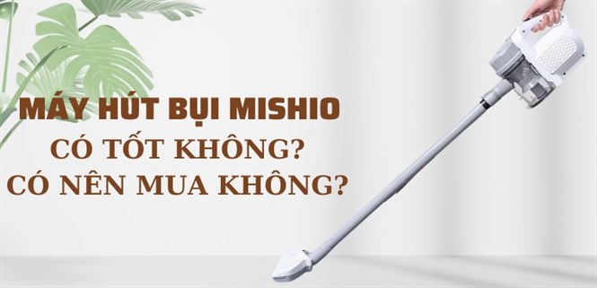 Máy hút bụi Mishio có tốt không? Có nên mua không?