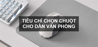 Tiêu chí chọn chuột cho dân văn phòng. Top 5 chuột dùng cho văn phòng tốt nhất