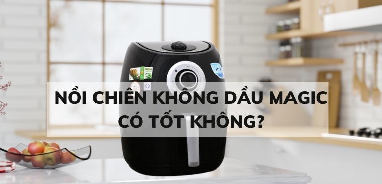 Nồi chiên không dầu Magic có tốt không? Có nên mua không?