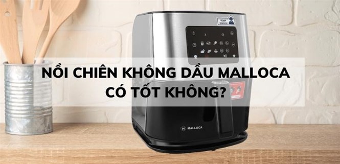 Nồi chiên không dầu Malloca có tốt không? Có nên mua không?