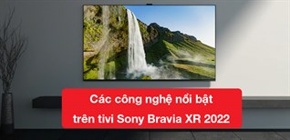 Các công nghệ nổi bật trên tivi Sony Bravia XR 2022