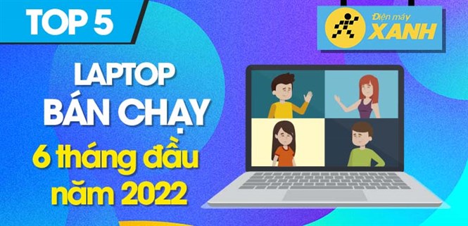 Top 5 laptop dưới 15 triệu bán chạy nhất 6 tháng đầu năm 2022 tại Điện máy XANH