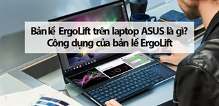 Bản lề ErgoLift trên laptop ASUS là gì? Công dụng của bản lề ErgoLift ra sao?