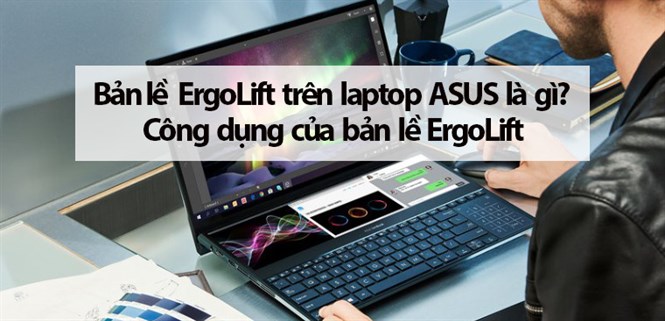 Bản lề ErgoLift trên laptop ASUS là gì? Công dụng của bản lề ErgoLift ra sao?