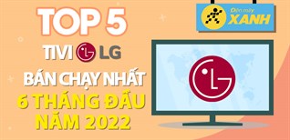 Top 5 tivi LG bán chạy nhất 6 tháng đầu năm 2022 tại Điện máy XANH
