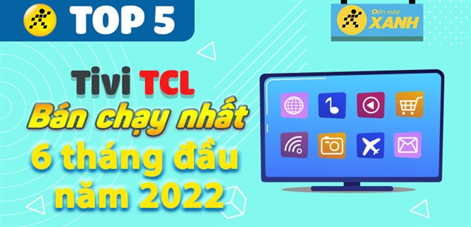 Top 5 tivi TCL bán chạy nhất 6 tháng đầu năm 2022 tại Điện máy XANH