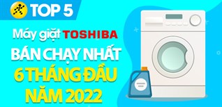 Top 5 máy giặt Toshiba bán chạy nhất 6 tháng đầu năm 2022 tại Điện máy XANH