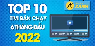 Top 10 tivi bán chạy nhất 6 tháng đầu năm 2022 tại Kinh Nghiệm Hay