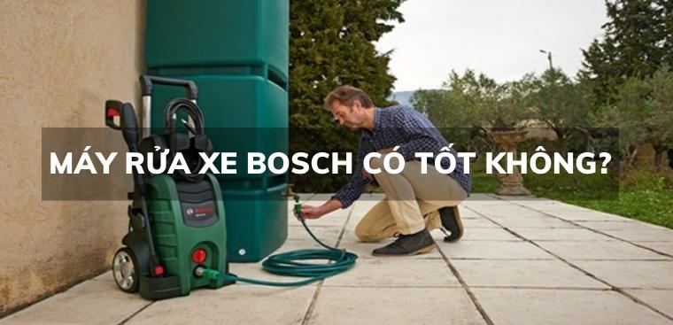 Máy rửa xe Bosch có tốt không? Có nên mua không?