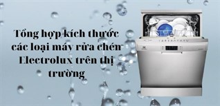 Tổng hợp kích thước các loại máy rửa chén Electrolux trên thị trường