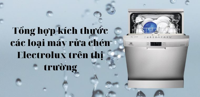 Tổng hợp kích thước các loại máy rửa chén Electrolux trên thị trường