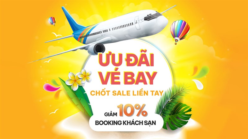 Chốt sale liền tay, ưu đãi 10% khi đặt phòng khách sạn, vé máy bay và cả combo du lịch vi vu chẳng ngại giá