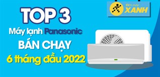 Top 3 máy lạnh Panasonic bán chạy nhất 6 tháng đầu năm 2022 tại Kinh Nghiệm Hay