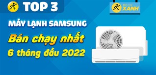 Top 3 máy lạnh Samsung bán chạy nhất 6 tháng đầu năm 2022 tại Kinh Nghiệm Hay