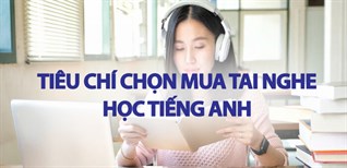 Tiêu chí chọn mua tai nghe học tiếng anh - Gợi ý 3 mẫu tai nghe học tiếng anh đáng mua nhất