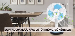 Quạt AC của nước nào? Có tốt không? Có nên mua không?
