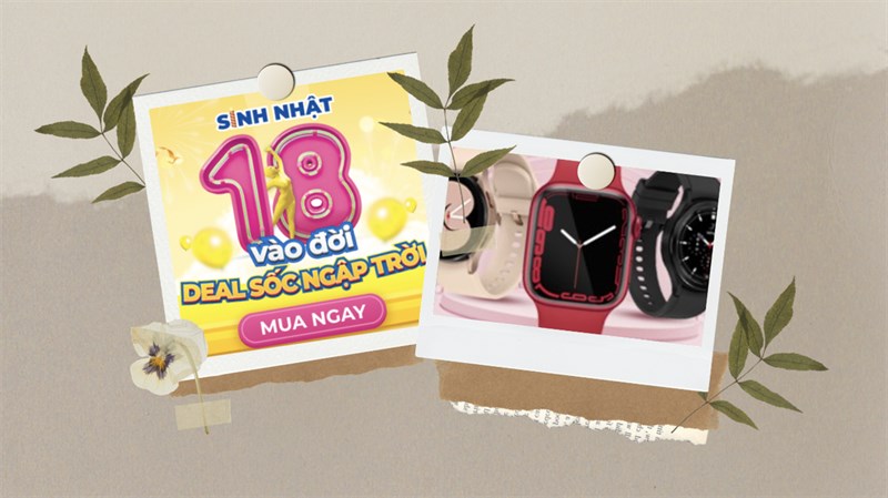 Note lịch săn deal smartwatch: Mừng sinh nhật 18 tuổi, giảm hết sẩy