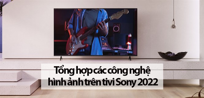 Tổng hợp các công nghệ hình ảnh trên tivi Sony 2022