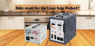 Nên mua ổn áp Lioa hay Robot? So sánh ưu nhược điểm ổn áp Lioa và Robot chi tiết