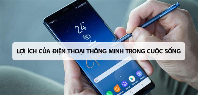Những lợi ích của điện thoại thông minh trong cuộc sống bạn không nên bỏ qua