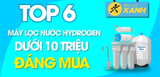 Top 6 máy lọc nước Hydrogen dưới 10 triệu đáng mua tại Điện máy XANH