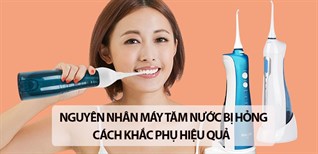 Nguyên nhân máy tăm nước bị hỏng và cách khắc phục hiệu quả