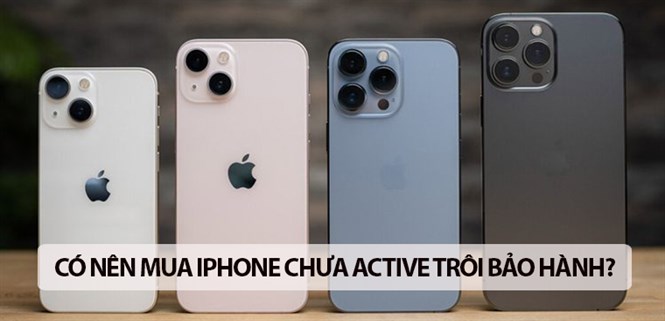 iPhone chưa active trôi bảo hành là gì? Có nên mua iPhone chưa active trôi bảo hành không?