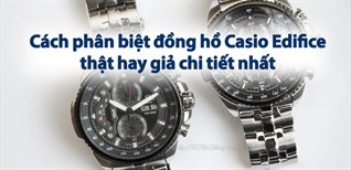 Cách phân biệt đồng hồ Casio Edifice thật hay giả chi tiết nhất
