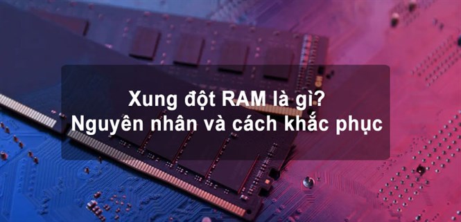 Xung đột RAM là gì? Nguyên nhân và cách khắc phục máy tính xung đột RAM