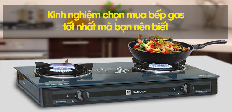 Kinh nghiệm chọn mua bếp gas tốt nhất mà bạn nên biết