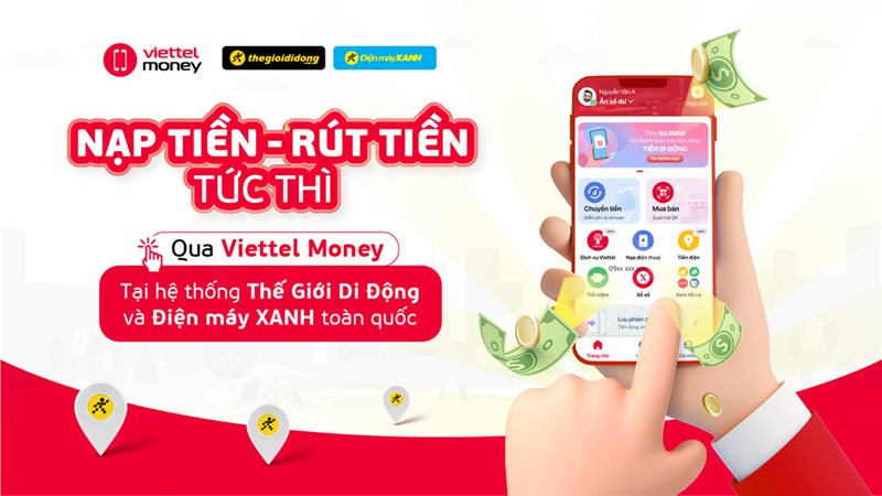 Nạp tiền tức khắc - Rút tiền tức thì với Viettel Money tại TGDĐ hoặc ĐMX