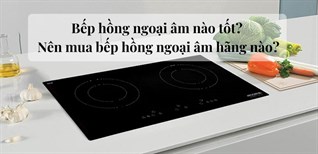 Bếp hồng ngoại âm nào tốt? Nên mua bếp hồng ngoại âm hãng nào?