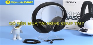 Có nên mua tai nghe chụp tai? Những lưu ý khi chọn mua tai nghe chụp tai