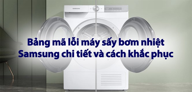 Bảng mã lỗi máy sấy bơm nhiệt Samsung chi tiết và cách khắc phục