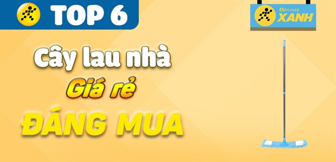 Top 6 cây lau nhà giá rẻ đáng mua tại Điện máy XANH