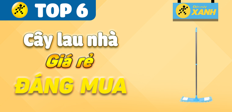 Top 6 cây lau nhà giá rẻ đáng mua tại Điện máy XANH