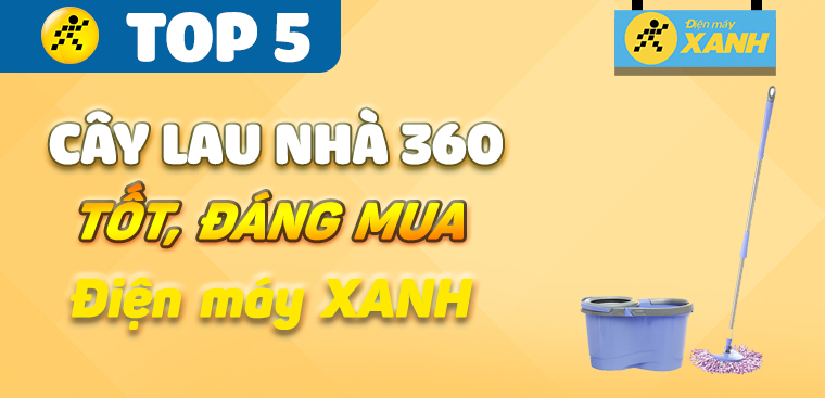 Top 5 cây lau nhà 360 tốt đang kinh doanh tại Điện máy XANH