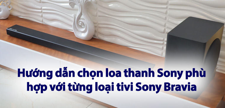 Hướng dẫn chọn loa thanh Sony phù hợp với từng loại tivi Sony Bravia 2022
