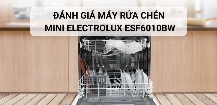 8 lý do nên mua máy rửa chén mini Electrolux ESF6010BW