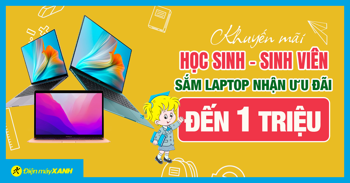 Trợ giá tựu trường: Sắm laptop nhận ngay ưu đãi đến 1 triệu đồng tại Điện máy XANH