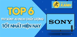 Top 6 tivi Sony 43 inch chất lượng tốt nhất hiện nay