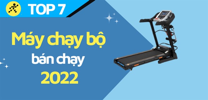 Top 7 máy chạy bộ bán chạy, tốt nhất đáng sở hữu nhất năm 2022