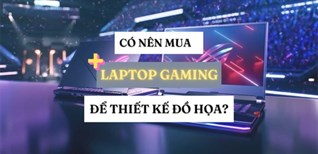 Có nên mua laptop gaming làm đồ họa không?