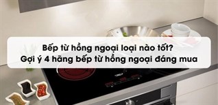 Bếp từ hồng ngoại loại nào tốt? Gợi ý 4 hãng bếp từ hồng ngoại đáng mua